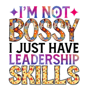 I'M NOT BOSSY I JUST HAVE LEADERSHIP SKILLS